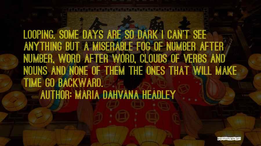 Maria Dahvana Headley Quotes: Looping. Some Days Are So Dark I Can't See Anything But A Miserable Fog Of Number After Number, Word After