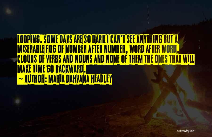 Maria Dahvana Headley Quotes: Looping. Some Days Are So Dark I Can't See Anything But A Miserable Fog Of Number After Number, Word After