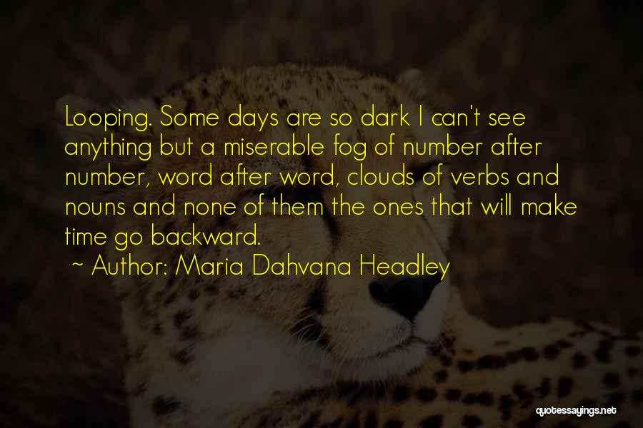 Maria Dahvana Headley Quotes: Looping. Some Days Are So Dark I Can't See Anything But A Miserable Fog Of Number After Number, Word After