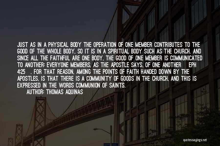Thomas Aquinas Quotes: Just As In A Physical Body The Operation Of One Member Contributes To The Good Of The Whole Body, So
