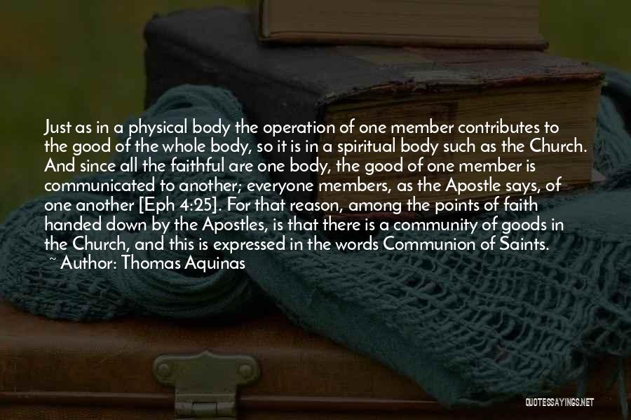 Thomas Aquinas Quotes: Just As In A Physical Body The Operation Of One Member Contributes To The Good Of The Whole Body, So