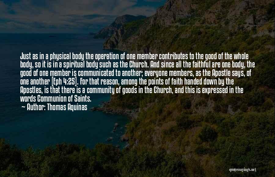 Thomas Aquinas Quotes: Just As In A Physical Body The Operation Of One Member Contributes To The Good Of The Whole Body, So