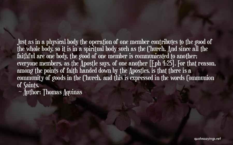 Thomas Aquinas Quotes: Just As In A Physical Body The Operation Of One Member Contributes To The Good Of The Whole Body, So