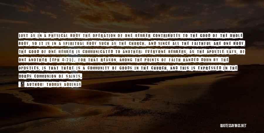 Thomas Aquinas Quotes: Just As In A Physical Body The Operation Of One Member Contributes To The Good Of The Whole Body, So