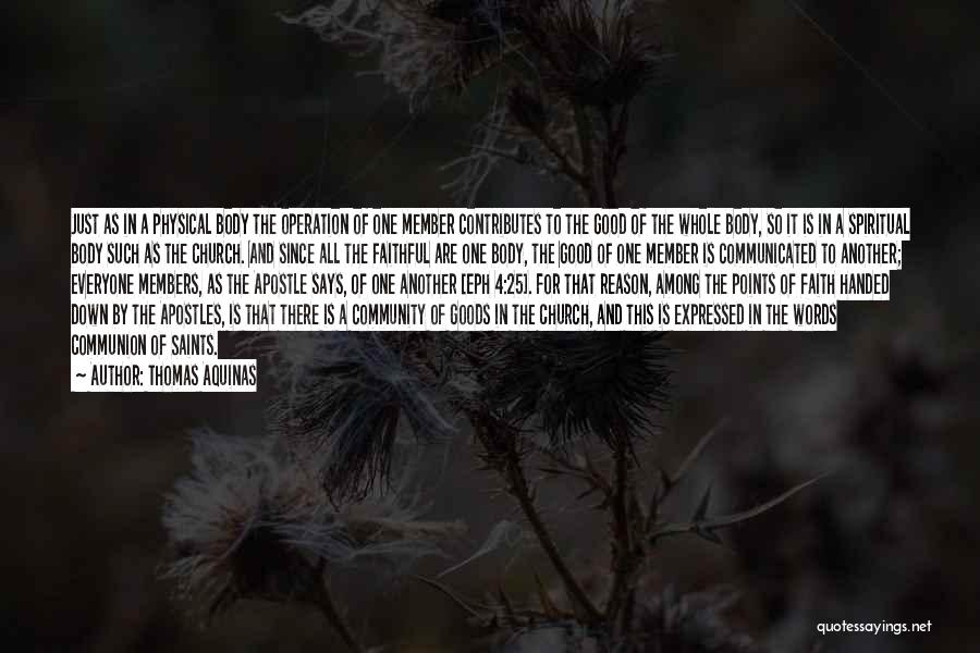 Thomas Aquinas Quotes: Just As In A Physical Body The Operation Of One Member Contributes To The Good Of The Whole Body, So