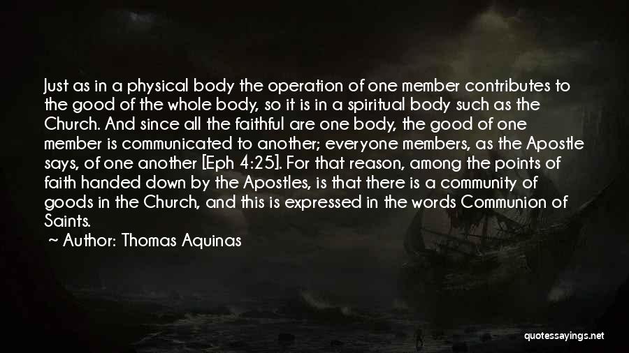 Thomas Aquinas Quotes: Just As In A Physical Body The Operation Of One Member Contributes To The Good Of The Whole Body, So