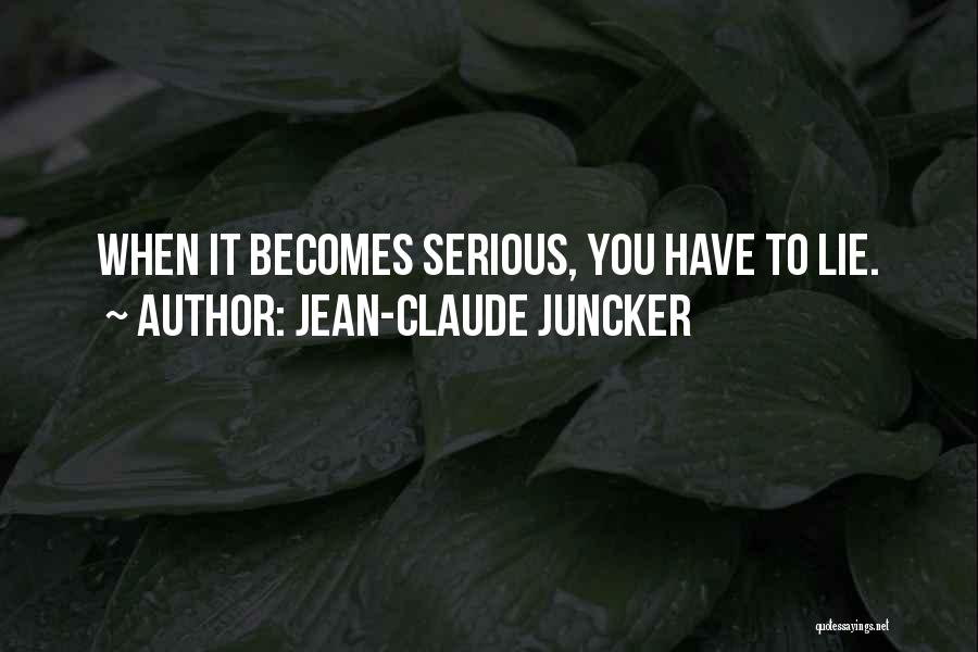 Jean-Claude Juncker Quotes: When It Becomes Serious, You Have To Lie.