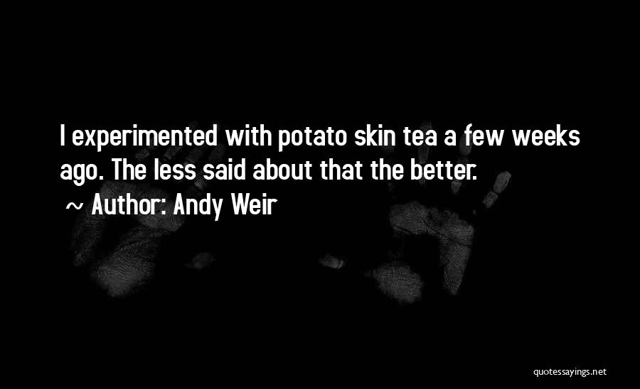 Andy Weir Quotes: I Experimented With Potato Skin Tea A Few Weeks Ago. The Less Said About That The Better.