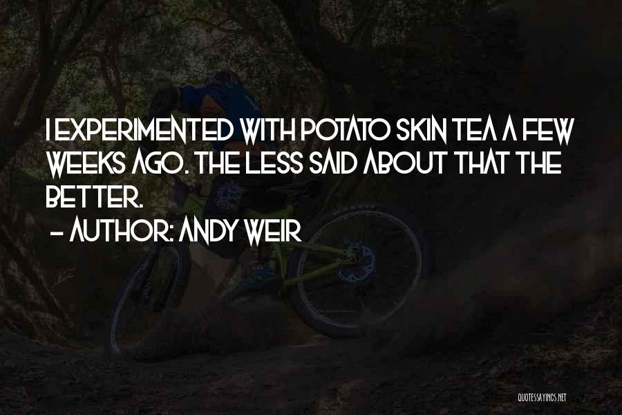 Andy Weir Quotes: I Experimented With Potato Skin Tea A Few Weeks Ago. The Less Said About That The Better.