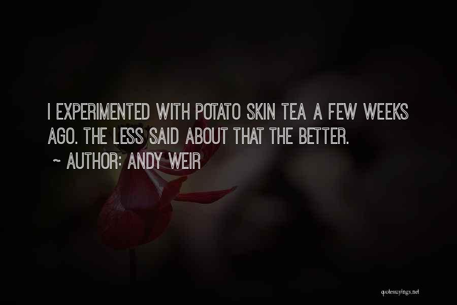 Andy Weir Quotes: I Experimented With Potato Skin Tea A Few Weeks Ago. The Less Said About That The Better.