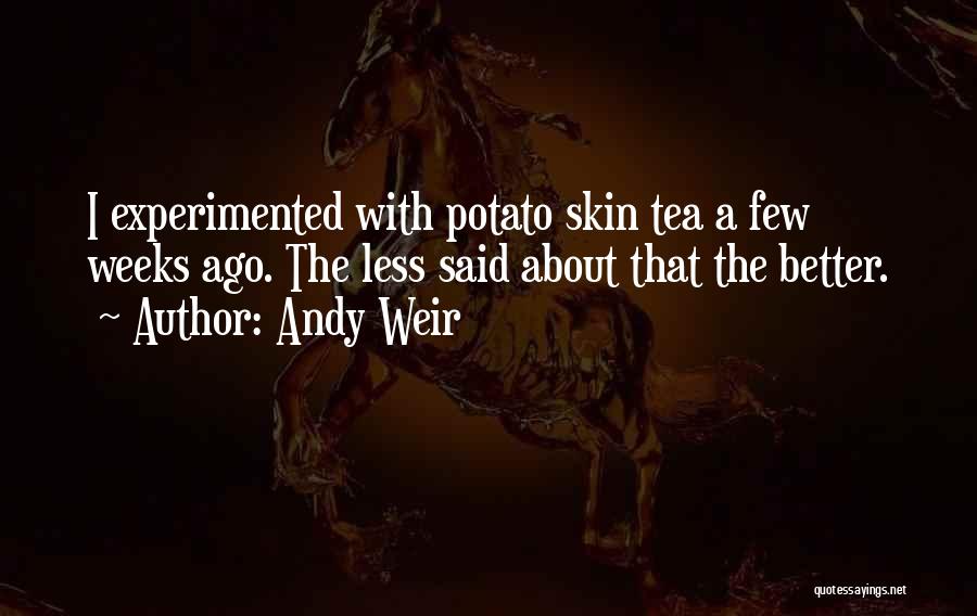 Andy Weir Quotes: I Experimented With Potato Skin Tea A Few Weeks Ago. The Less Said About That The Better.