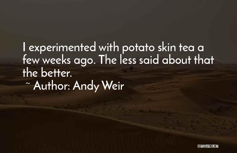 Andy Weir Quotes: I Experimented With Potato Skin Tea A Few Weeks Ago. The Less Said About That The Better.