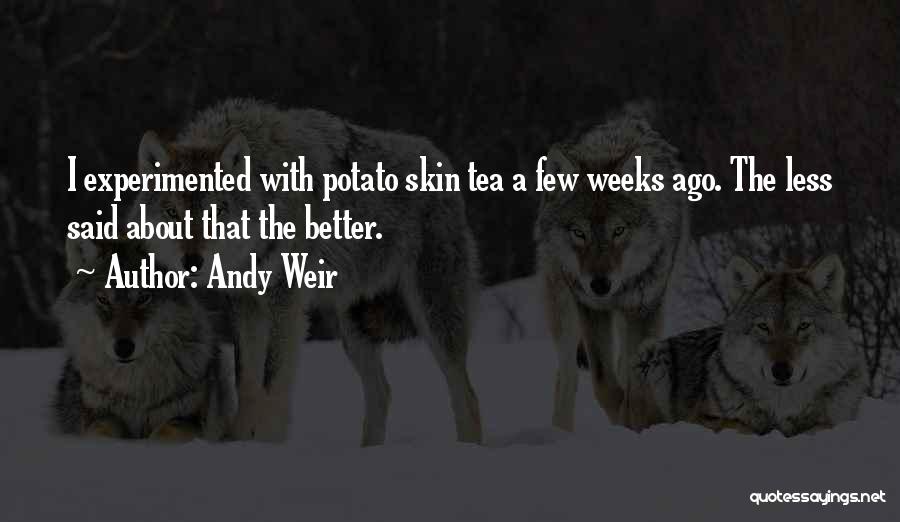 Andy Weir Quotes: I Experimented With Potato Skin Tea A Few Weeks Ago. The Less Said About That The Better.