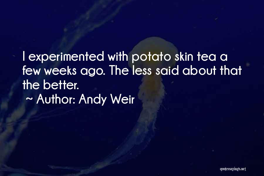 Andy Weir Quotes: I Experimented With Potato Skin Tea A Few Weeks Ago. The Less Said About That The Better.