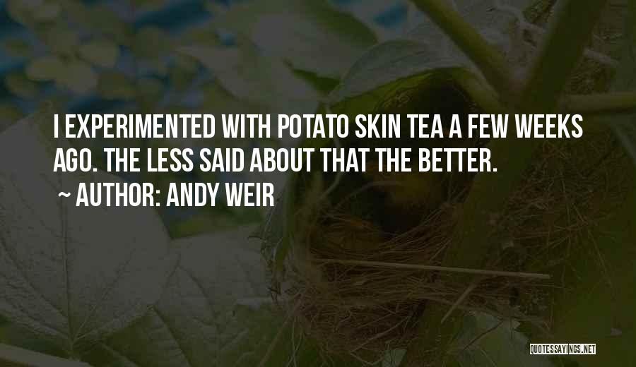 Andy Weir Quotes: I Experimented With Potato Skin Tea A Few Weeks Ago. The Less Said About That The Better.