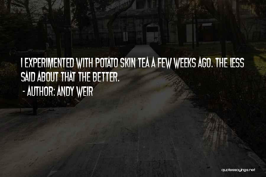 Andy Weir Quotes: I Experimented With Potato Skin Tea A Few Weeks Ago. The Less Said About That The Better.