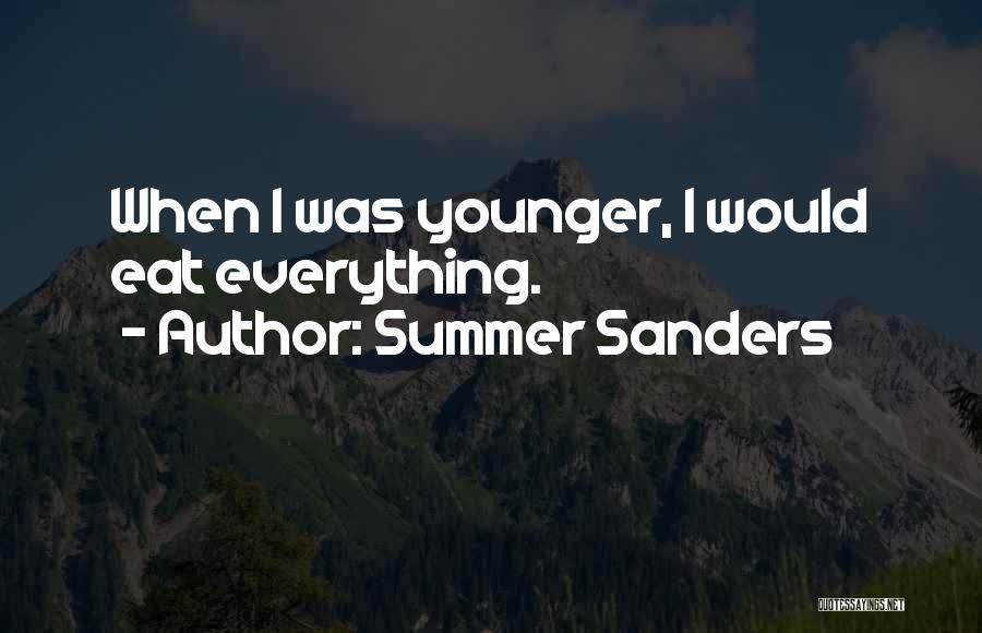 Summer Sanders Quotes: When I Was Younger, I Would Eat Everything.
