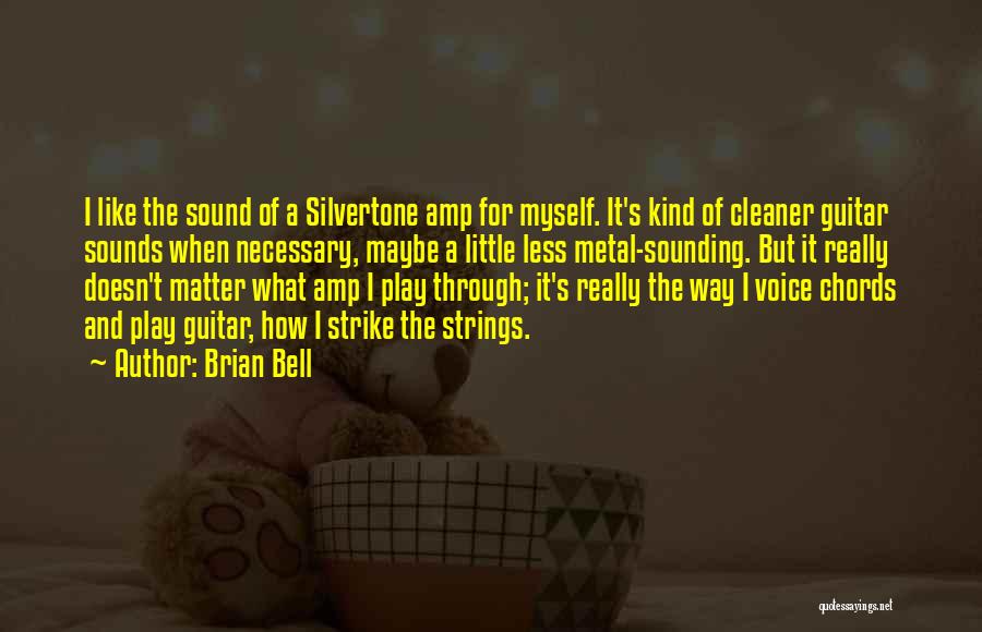 Brian Bell Quotes: I Like The Sound Of A Silvertone Amp For Myself. It's Kind Of Cleaner Guitar Sounds When Necessary, Maybe A