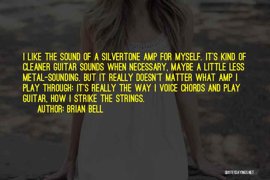 Brian Bell Quotes: I Like The Sound Of A Silvertone Amp For Myself. It's Kind Of Cleaner Guitar Sounds When Necessary, Maybe A
