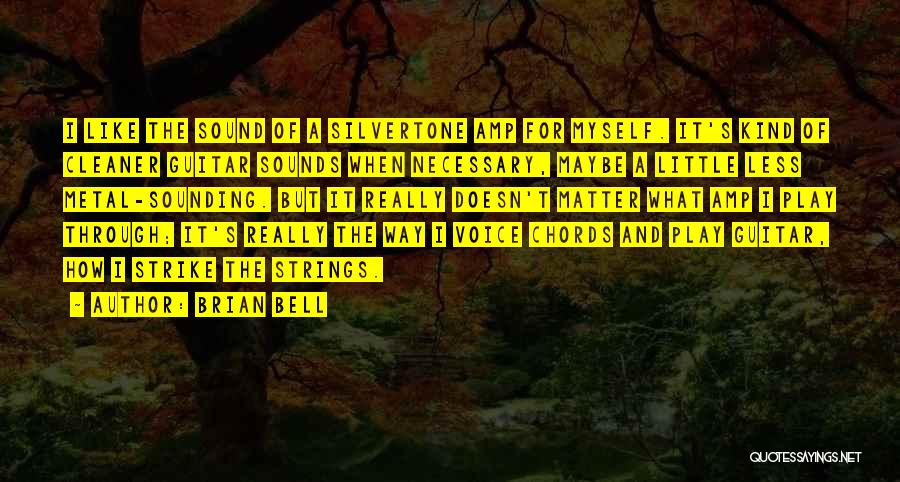 Brian Bell Quotes: I Like The Sound Of A Silvertone Amp For Myself. It's Kind Of Cleaner Guitar Sounds When Necessary, Maybe A