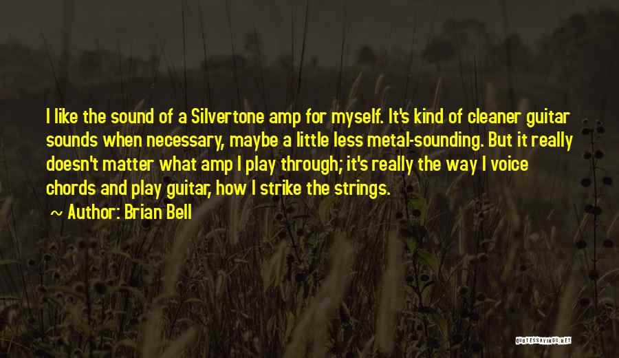 Brian Bell Quotes: I Like The Sound Of A Silvertone Amp For Myself. It's Kind Of Cleaner Guitar Sounds When Necessary, Maybe A