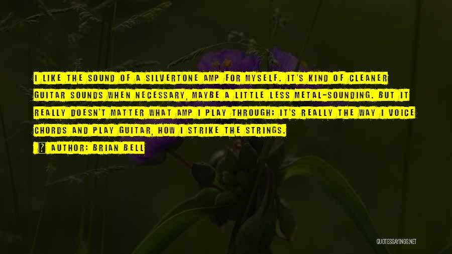 Brian Bell Quotes: I Like The Sound Of A Silvertone Amp For Myself. It's Kind Of Cleaner Guitar Sounds When Necessary, Maybe A