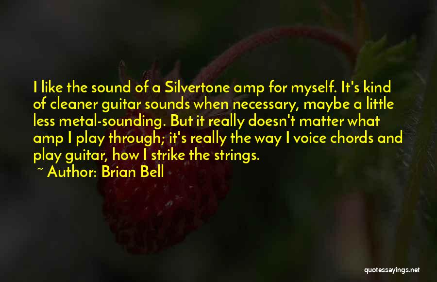 Brian Bell Quotes: I Like The Sound Of A Silvertone Amp For Myself. It's Kind Of Cleaner Guitar Sounds When Necessary, Maybe A