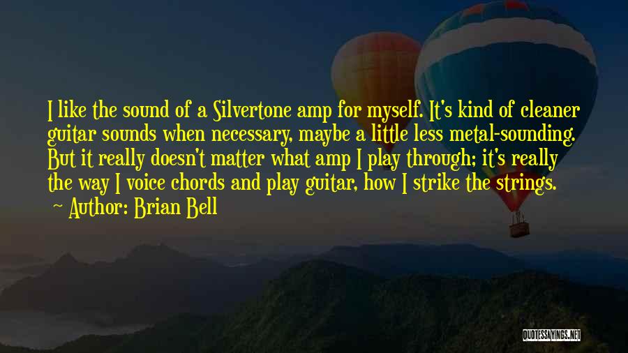 Brian Bell Quotes: I Like The Sound Of A Silvertone Amp For Myself. It's Kind Of Cleaner Guitar Sounds When Necessary, Maybe A