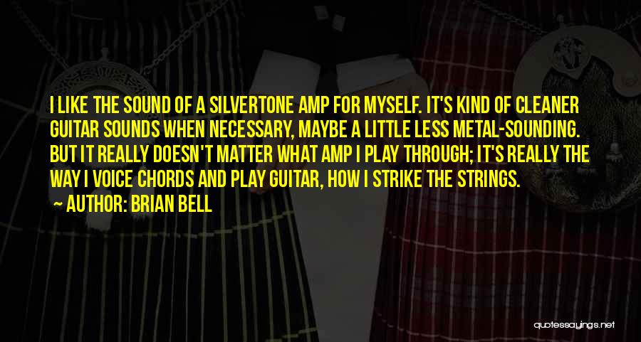 Brian Bell Quotes: I Like The Sound Of A Silvertone Amp For Myself. It's Kind Of Cleaner Guitar Sounds When Necessary, Maybe A
