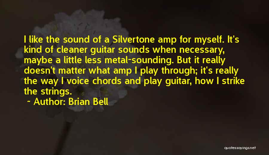 Brian Bell Quotes: I Like The Sound Of A Silvertone Amp For Myself. It's Kind Of Cleaner Guitar Sounds When Necessary, Maybe A