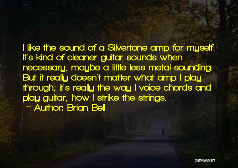 Brian Bell Quotes: I Like The Sound Of A Silvertone Amp For Myself. It's Kind Of Cleaner Guitar Sounds When Necessary, Maybe A