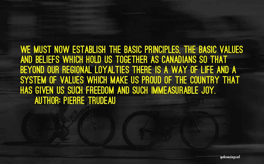 Pierre Trudeau Quotes: We Must Now Establish The Basic Principles, The Basic Values And Beliefs Which Hold Us Together As Canadians So That