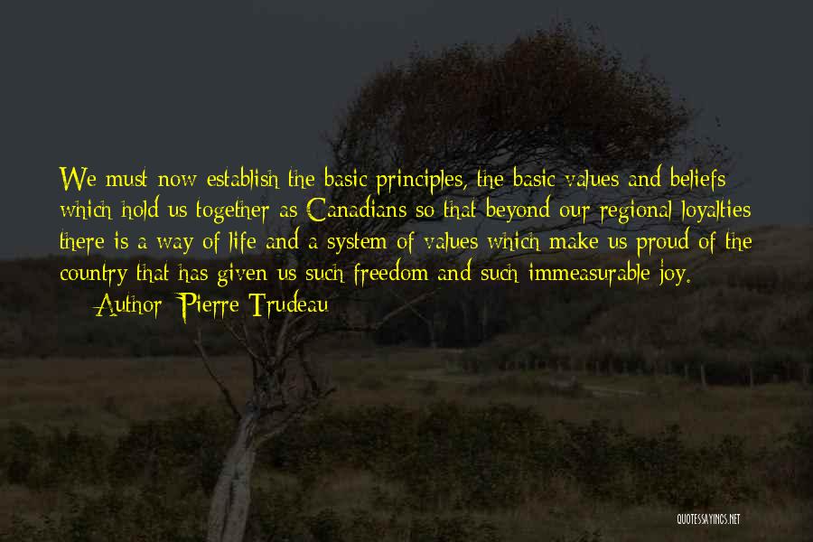 Pierre Trudeau Quotes: We Must Now Establish The Basic Principles, The Basic Values And Beliefs Which Hold Us Together As Canadians So That