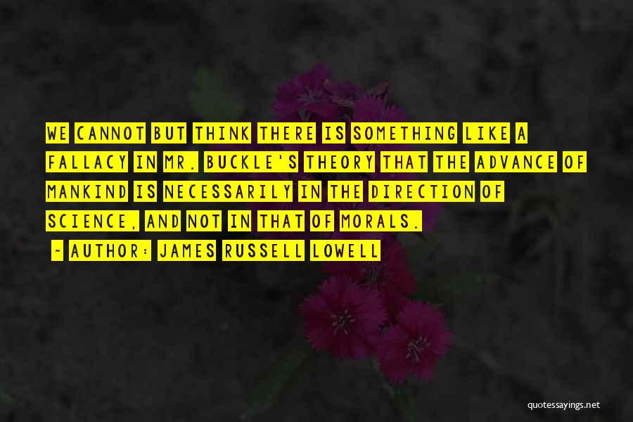 James Russell Lowell Quotes: We Cannot But Think There Is Something Like A Fallacy In Mr. Buckle's Theory That The Advance Of Mankind Is