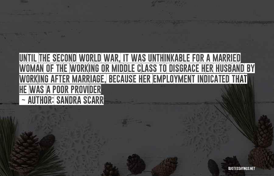 Sandra Scarr Quotes: Until The Second World War, It Was Unthinkable For A Married Woman Of The Working Or Middle Class To Disgrace