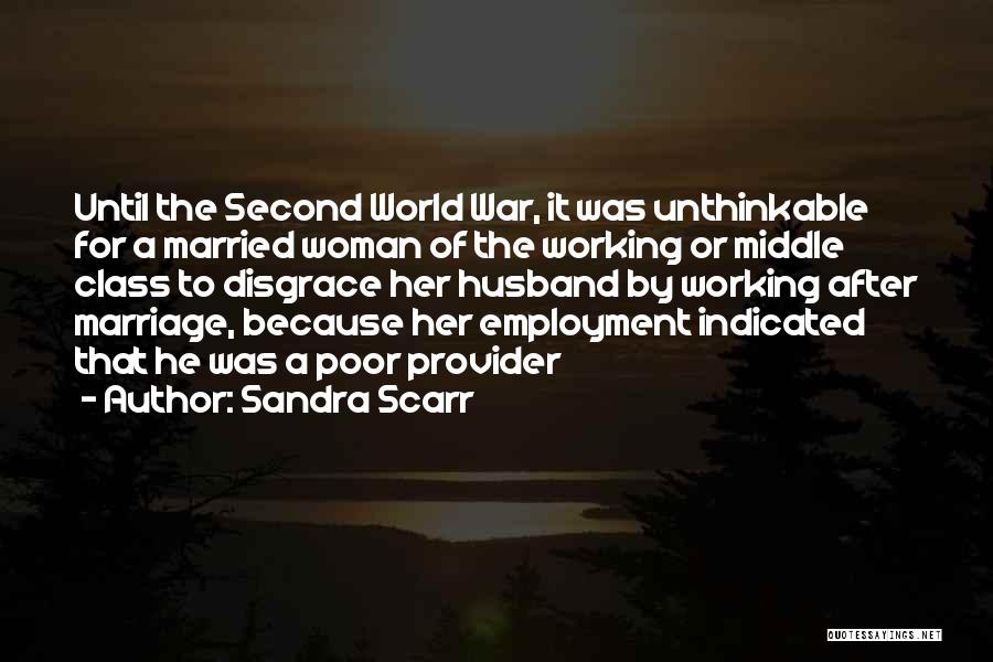 Sandra Scarr Quotes: Until The Second World War, It Was Unthinkable For A Married Woman Of The Working Or Middle Class To Disgrace