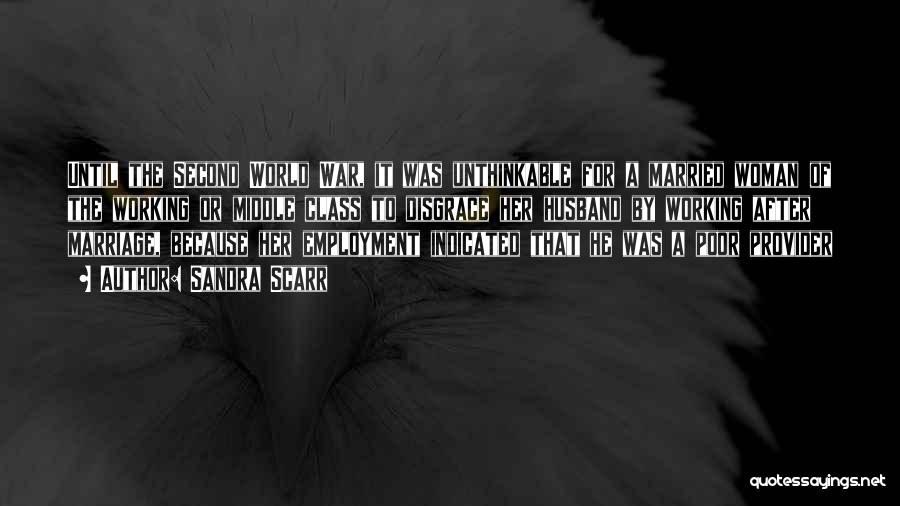 Sandra Scarr Quotes: Until The Second World War, It Was Unthinkable For A Married Woman Of The Working Or Middle Class To Disgrace