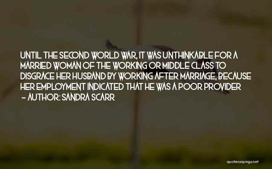 Sandra Scarr Quotes: Until The Second World War, It Was Unthinkable For A Married Woman Of The Working Or Middle Class To Disgrace