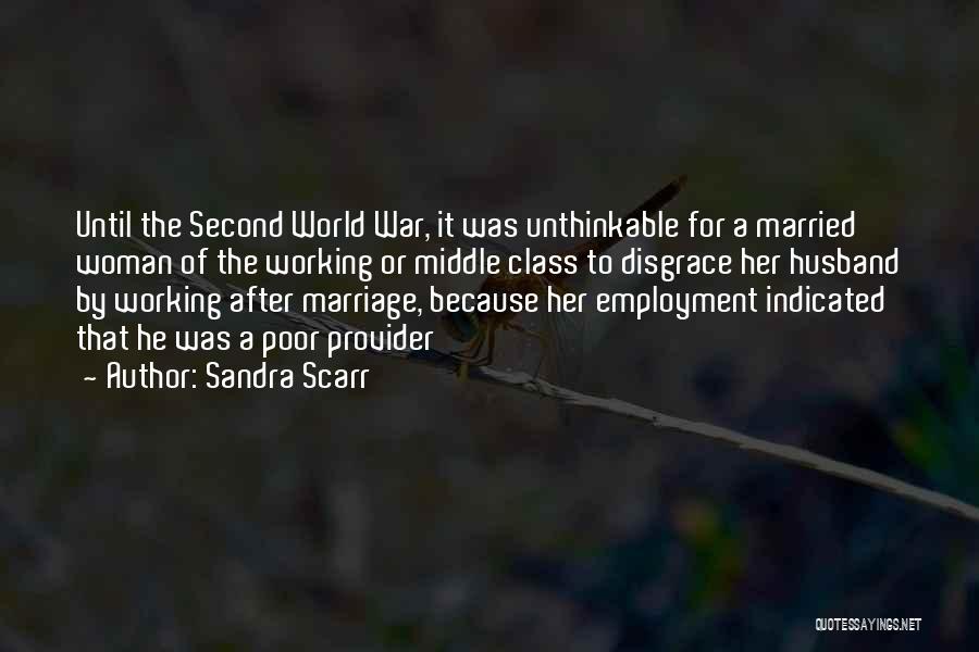 Sandra Scarr Quotes: Until The Second World War, It Was Unthinkable For A Married Woman Of The Working Or Middle Class To Disgrace