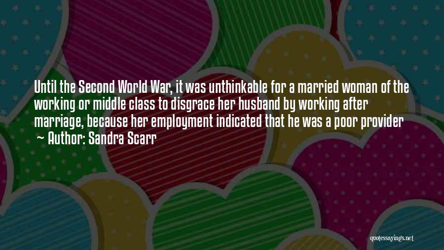 Sandra Scarr Quotes: Until The Second World War, It Was Unthinkable For A Married Woman Of The Working Or Middle Class To Disgrace