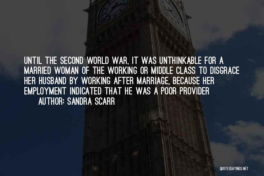 Sandra Scarr Quotes: Until The Second World War, It Was Unthinkable For A Married Woman Of The Working Or Middle Class To Disgrace