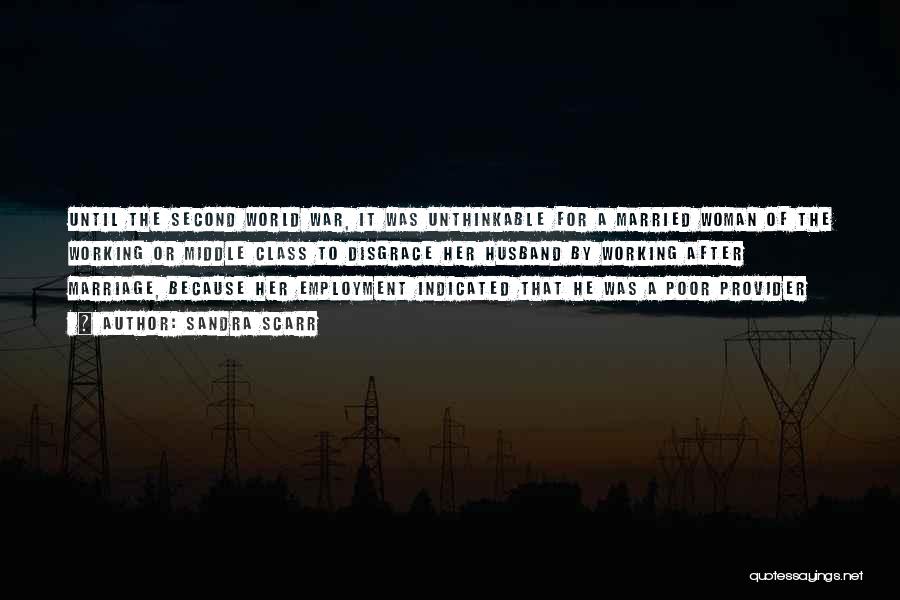 Sandra Scarr Quotes: Until The Second World War, It Was Unthinkable For A Married Woman Of The Working Or Middle Class To Disgrace