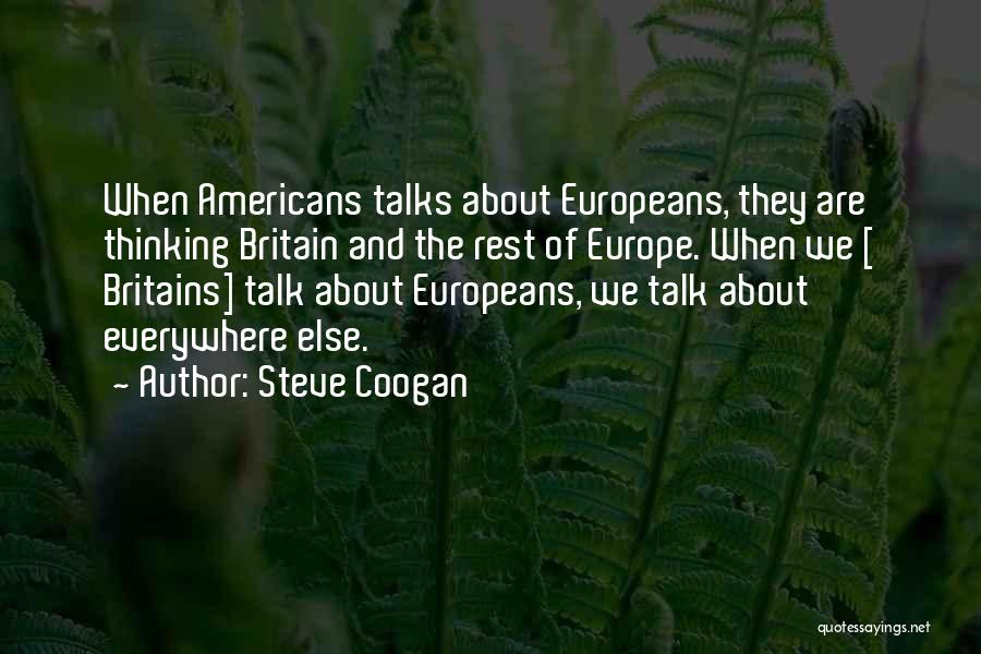 Steve Coogan Quotes: When Americans Talks About Europeans, They Are Thinking Britain And The Rest Of Europe. When We [ Britains] Talk About