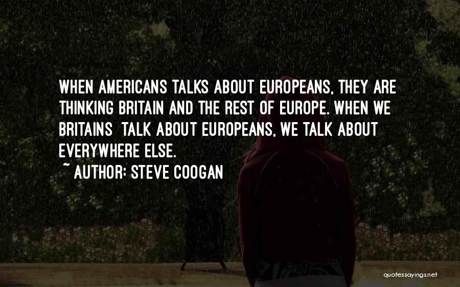 Steve Coogan Quotes: When Americans Talks About Europeans, They Are Thinking Britain And The Rest Of Europe. When We [ Britains] Talk About