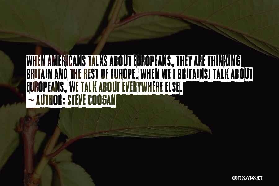 Steve Coogan Quotes: When Americans Talks About Europeans, They Are Thinking Britain And The Rest Of Europe. When We [ Britains] Talk About