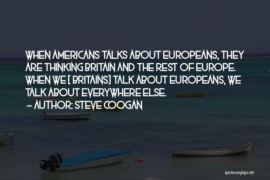 Steve Coogan Quotes: When Americans Talks About Europeans, They Are Thinking Britain And The Rest Of Europe. When We [ Britains] Talk About