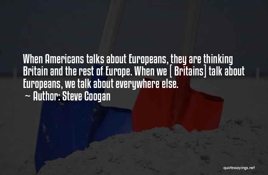 Steve Coogan Quotes: When Americans Talks About Europeans, They Are Thinking Britain And The Rest Of Europe. When We [ Britains] Talk About