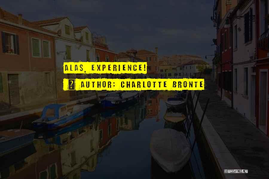 Charlotte Bronte Quotes: Alas, Experience!