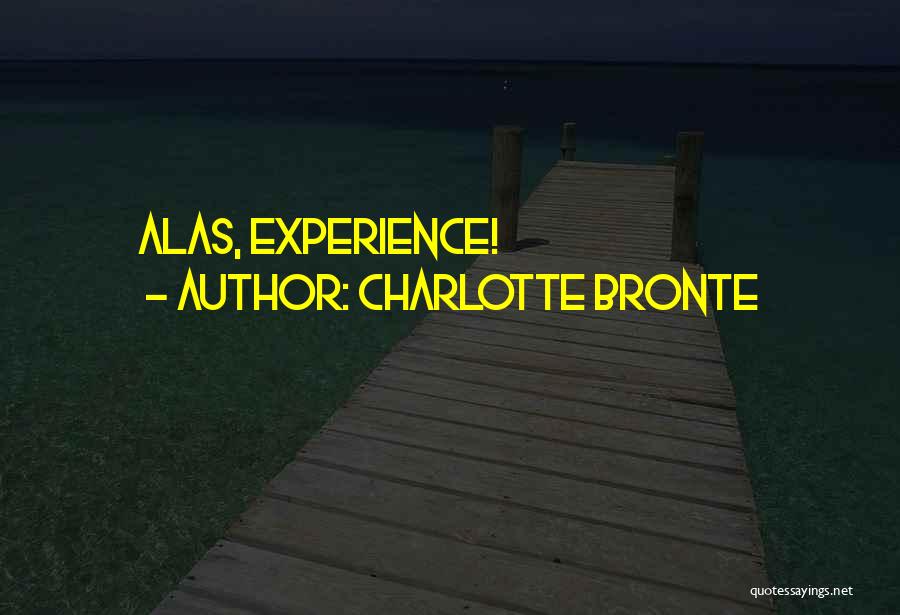 Charlotte Bronte Quotes: Alas, Experience!