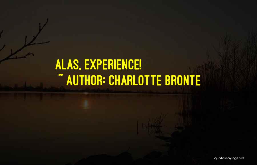 Charlotte Bronte Quotes: Alas, Experience!